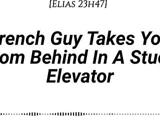 hey imagine a french guy pinning you against the elevator wall, kissing deeply, then taking you from behind with dirty whispers
