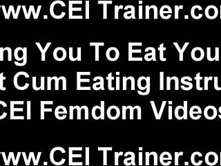Eat every drop of your nasty cum for me cei now!